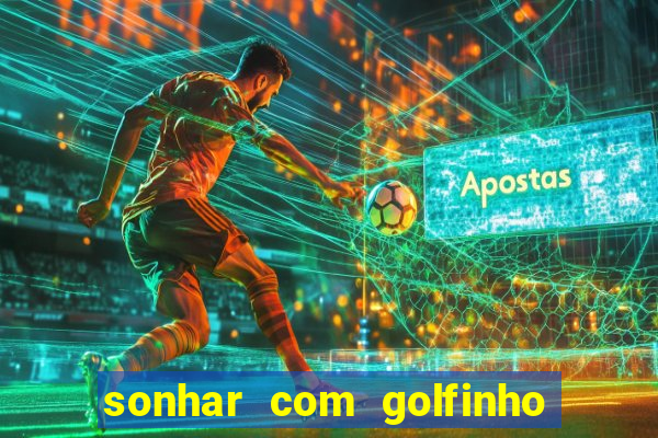 sonhar com golfinho jogo do bicho